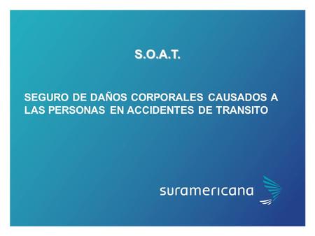 S.O.A.T. SEGURO DE DAÑOS CORPORALES CAUSADOS A LAS PERSONAS EN ACCIDENTES DE TRANSITO.
