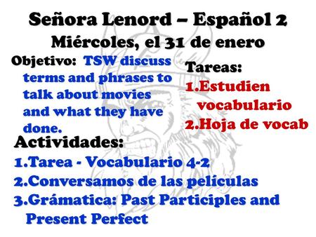 Señora Lenord – Español 2 Miércoles, el 31 de enero Objetivo: TSW discuss terms and phrases to talk about movies and what they have done. Tareas: 1.Estudien.