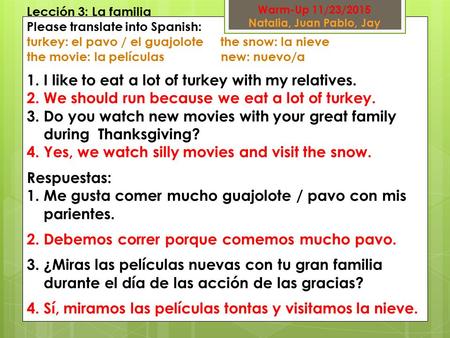 Lección 3: La familia Please translate into Spanish: turkey: el pavo / el guajolote the snow: la nieve the movie: la películas new: nuevo/a 1.I like to.