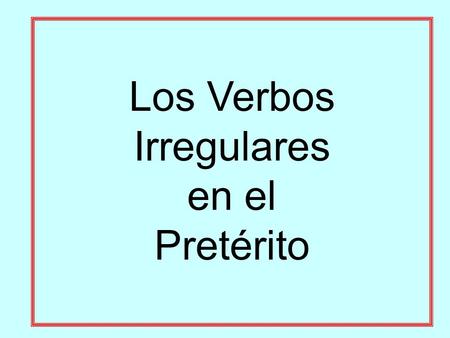 Los Verbos Irregulares en el Pretérito. Pancho was riding his V i H Q ue through the park, e a u n c e I e r r r e r.
