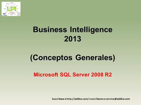 Business Intelligence 2013 (Conceptos Generales) Microsoft SQL Server 2008 R2 Suscribase a  o escríbanos a