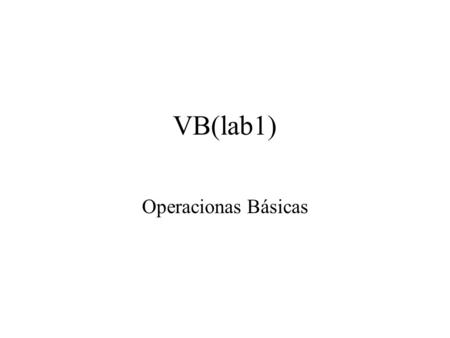 VB(lab1) Operacionas Básicas. VB(lab1) Realizar un programa que pida 2 números al usuario y que muestre el la suma de los dos por pantalla. Private Sub.