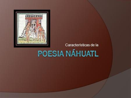 Características de la Poesia Náhuatl.