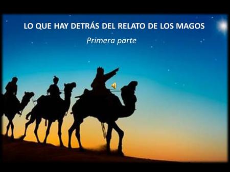 LO QUE HAY DETRÁS DEL RELATO DE LOS MAGOS Primera parte.