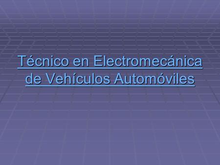 Técnico en Electromecánica de Vehículos Automóviles Técnico en Electromecánica de Vehículos Automóviles.
