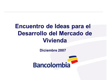 Encuentro de Ideas para el Desarrollo del Mercado de Vivienda Diciembre 2007.