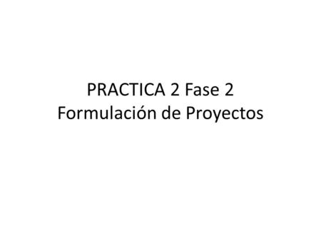 PRACTICA 2 Fase 2 Formulación de Proyectos. 2. Cálculo del Número de Máquinas y el Nro. De Operarios Se está desarrollando la Ingeniería del Proyecto.