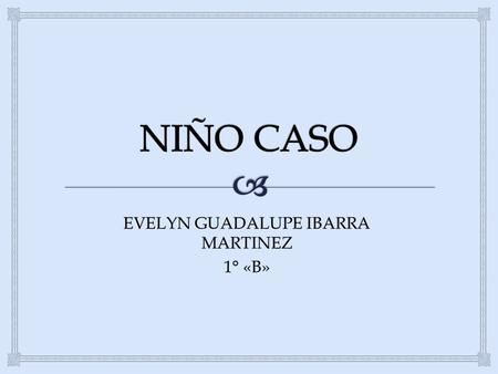 EVELYN GUADALUPE IBARRA MARTINEZ 1° «B».   Cuando llegue al jardín de niños CENDI #2 en el salón de 3 ° « A », vi a un niño que estaba recargado en.