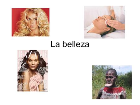 La belleza. La belleza es diferente en todos los países del mundo.