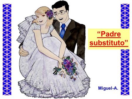 Miguel-A. “Padre substituto”. Una pareja llevaba varios años de matrimonio, y no había logrado tener familia. Tras consultar con varios doctores, sin.