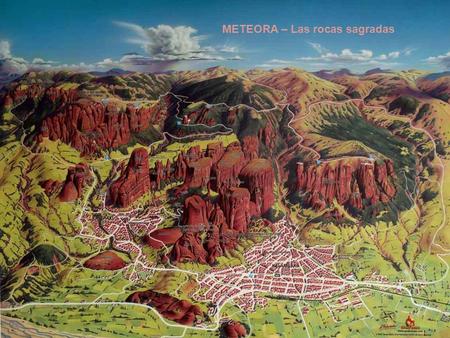 METEORA – Las rocas sagradas.... METEORA En estas Rocas inaccesibles, se formó la ciudad de los monasterios. En el siglo XVII había unos 25, siendo destruidos.