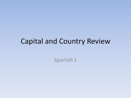Capital and Country Review Spanish 1. I will give the country…. The next slide will have the capital….