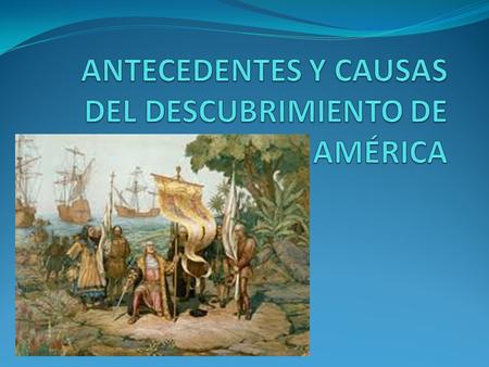 ANTECEDENTES Y CAUSAS DEL DESCUBRIMIENTO DE AMÉRICA