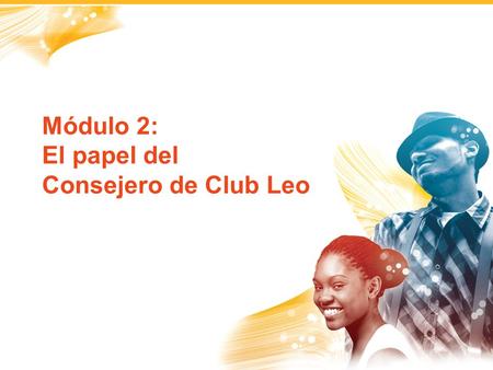 1 Módulo 2: El papel del Consejero de Club Leo. 2 Visión general del rol del Consejero del Club Leo 1.Enlace 2.Mentor 3.Motivador 4.Consejero 5.Humanitario.