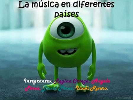 La música en diferentes países Integrantes: Regina Ortega, Angela Pérez, David Pérez, Iñaki Rivero.