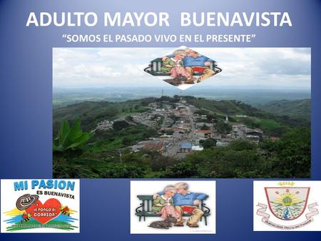 ADULTO MAYOR BUENAVISTA “SOMOS EL PASADO VIVO EN EL PRESENTE”