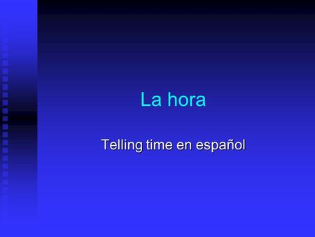 La hora Telling time en español Telling time ON the hour... Use this formula: Es la una (o’clock=En Punto) Son las (2-12)/(o’clock=En Punto).-It’s ?