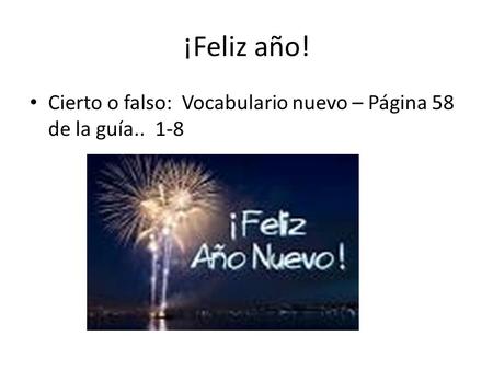 ¡Feliz año! Cierto o falso: Vocabulario nuevo – Página 58 de la guía.. 1-8.