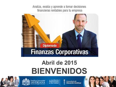 Abril de 2015 BIENVENIDOS. DURACIÓN Y HORARIO 120 horas. Del 16 de abril al 18 de julio de 2015. Nota: No se programan clases los días 30 de abril, 1.