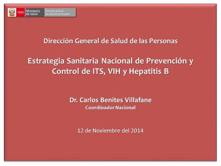 Dirección General de Salud de las Personas Estrategia Sanitaria Nacional de Prevención y Control de ITS, VIH y Hepatitis B Dr. Carlos Benites Villafane.