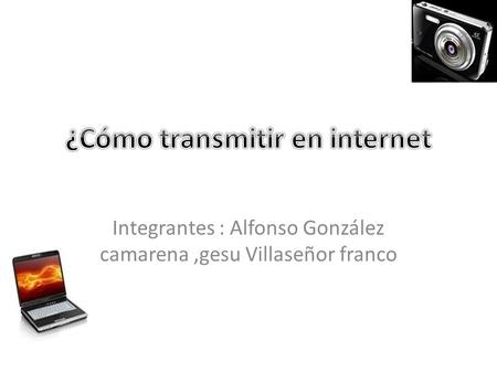 Integrantes : Alfonso González camarena,gesu Villaseñor franco.