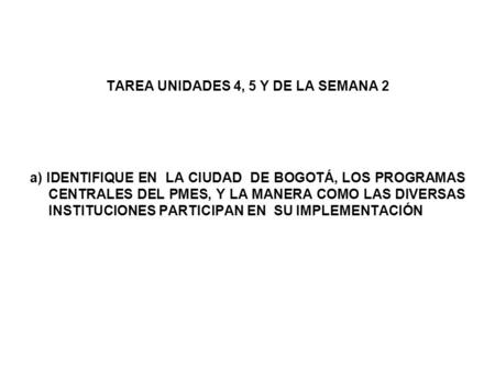 TAREA UNIDADES 4, 5 Y DE LA SEMANA 2 a) IDENTIFIQUE EN LA CIUDAD DE BOGOTÁ, LOS PROGRAMAS CENTRALES DEL PMES, Y LA MANERA COMO LAS DIVERSAS INSTITUCIONES.