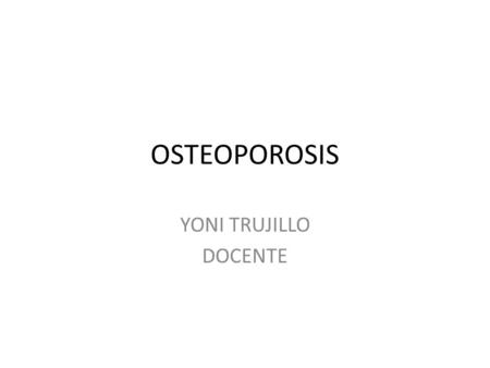 OSTEOPOROSIS YONI TRUJILLO DOCENTE.