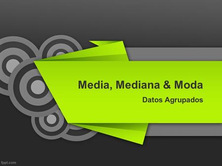 Media, Mediana & Moda Datos Agrupados.