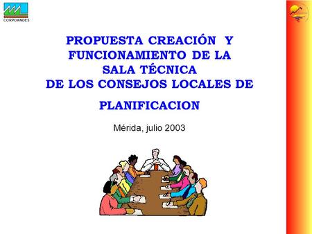 PROPUESTA CREACIÓN Y FUNCIONAMIENTO DE LA SALA TÉCNICA DE LOS CONSEJOS LOCALES DE PLANIFICACION Mérida, julio 2003 CORPOANDES.