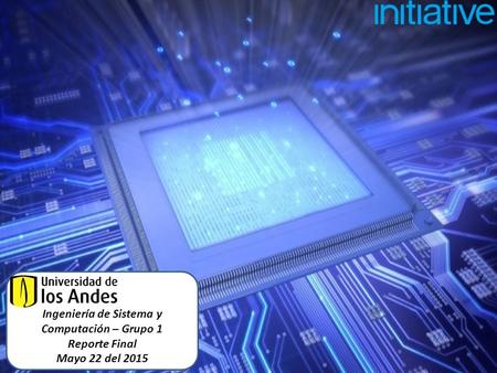 Ingeniería de Sistema y Computación – Grupo 1 Reporte Final Mayo 22 del 2015.