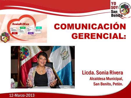 COMUNICACIÓN GERENCIAL : Licda. Sonia Rivera Alcaldesa Municipal, San Benito, Petèn. 12-Marzo-2013.