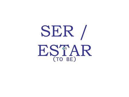 SER / ESTAR (TO BE). WHEN TO USE SER: 1 -description/ characteristics 2 – origin (de) 3 – time, date, day 4 – occupation 5 - nationality.