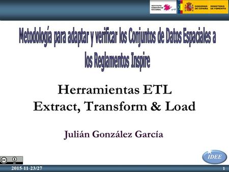 1 2015-11-23/27 1 Herramientas ETL Extract, Transform & Load Julián González García.