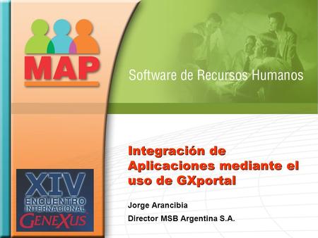 Integración de Aplicaciones mediante el uso de GXportal Jorge Arancibia Director MSB Argentina S.A.