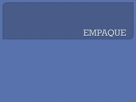 El empaque es todo aquello que acompaña y protege al producto intrínseco, desde el momento de la producción hasta el momento del consumo.