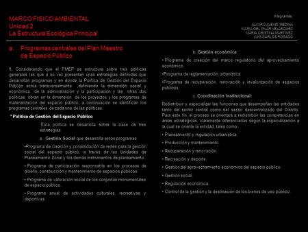 A.Programas centrales del Plan Maestro de Espacio Público MARCO FISICO AMBIENTAL Unidad 2 La Estructura Ecológica Principal Integrantes: ALVARO ALEXIS.