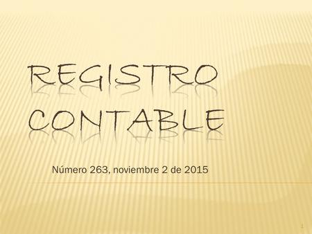 Número 263, noviembre 2 de 2015 1.  Se publicaron Novitas 509 - Contrapartida 1619 a 1633 - Registro Contable 262 - Vademécum 14.  Los profesores de.