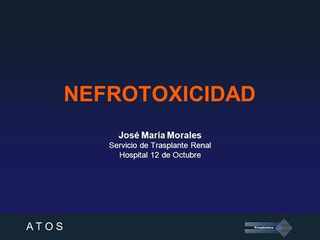 A T O S NEFROTOXICIDAD José María Morales Servicio de Trasplante Renal Hospital 12 de Octubre.