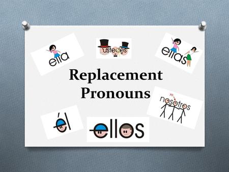 Replacement Pronouns. Which subject pronoun from the word bank would take the place of the following people? He She We They You guys/all Maria.