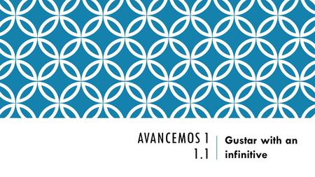 AVANCEMOS 1 1.1 Gustar with an infinitive. GUSTAR WITH AN INFINITIVE We use the verb GUSTAR to talk about what people like to do in Spanish. This verb.