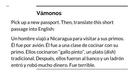Vámonos Pick up a new passport. Then, translate this short passage into English: Un hombre viajó a Nicaragua para visitar a sus primos. Él fue por avión.