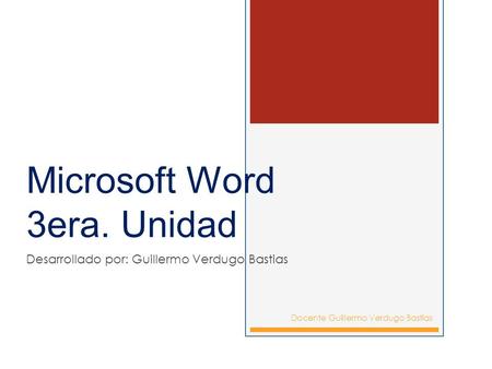 Microsoft Word 3era. Unidad Desarrollado por: Guillermo Verdugo Bastias Docente Guillermo Verdugo Bastias.