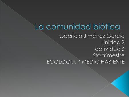 La comunidad biótica Gabriela Jiménez García Unidad 2 actividad 6