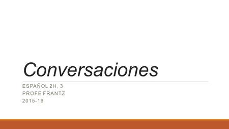 Conversaciones ESPAÑOL 2H, 3 PROFE FRANTZ 2015-16.