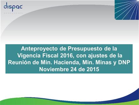 Anteproyecto de Presupuesto de la Vigencia Fiscal 2016, con ajustes de la Reunión de Min. Hacienda, Min. Minas y DNP Noviembre 24 de 2015.