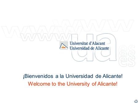 ¡Bienvenidos a la Universidad de Alicante! Welcome to the University of Alicante! ¡Bienvenidos a la Universidad de Alicante! Welcome to the University.