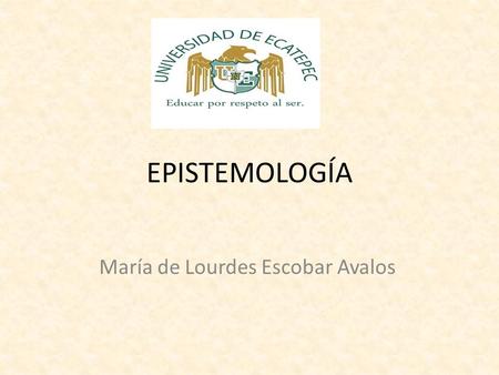 EPISTEMOLOGÍA María de Lourdes Escobar Avalos. Epistemología Filosofía Conocimiento científico Verdad Busca Razón Conocimiento Del Rama Estudia.