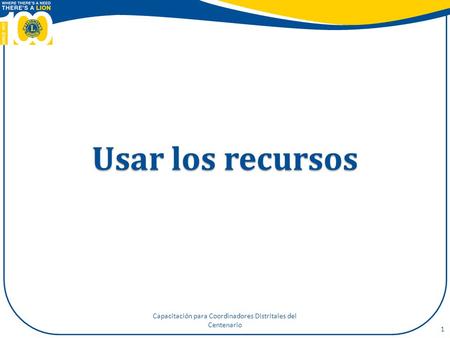 Usar los recursos Capacitación para Coordinadores Distritales del Centenario 1.