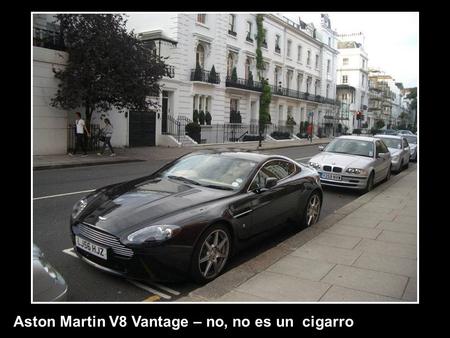Aston Martin V8 Vantage – no, no es un cigarro. Aston Martin DB9 – !! Que trasero !!
