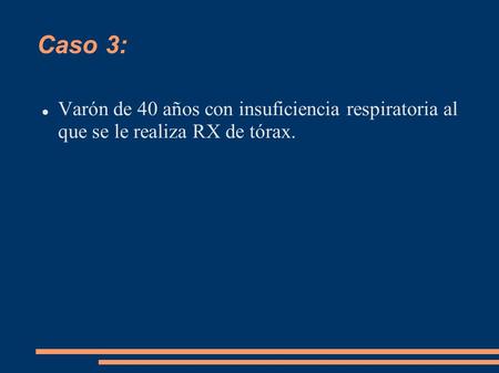 Caso 3: Varón de 40 años con insuficiencia respiratoria al que se le realiza RX de tórax.